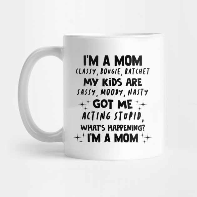 I'm A Mom Classy Bougie Ratchet My Kids Are Sassy Moody Nasty Shirt by Kelley Clothing